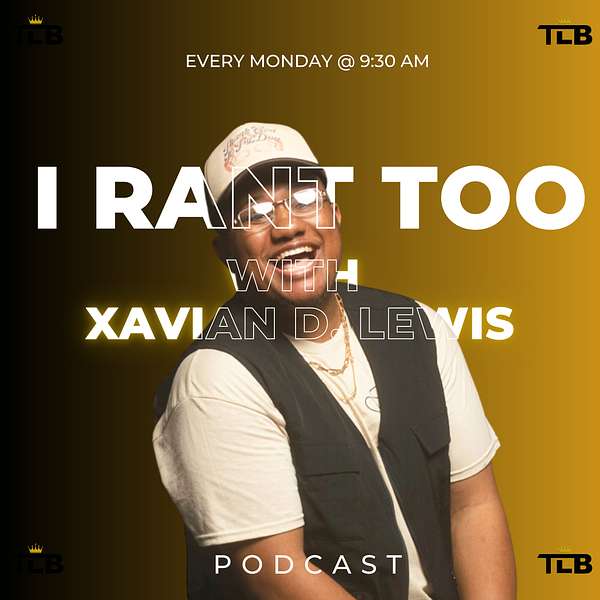 I Rant Too... with Xavian D. Lewis Podcast Artwork Image