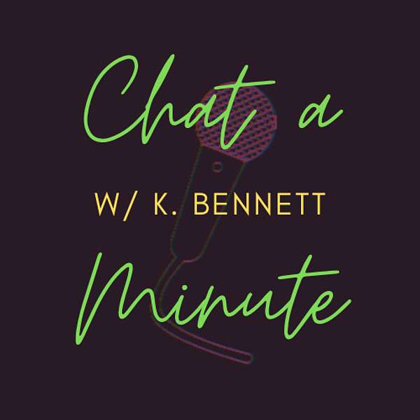 Chat a Minute w/ K. Bennett Podcast Artwork Image