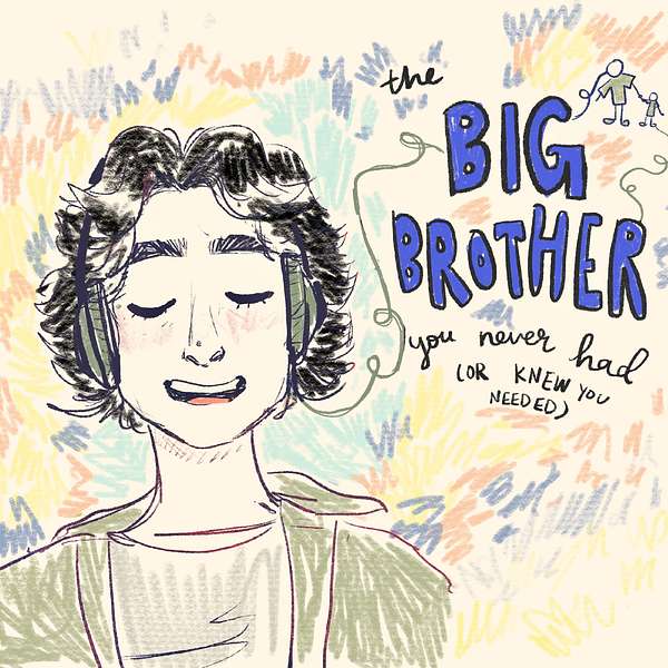 The Big Brother You Never Had (or knew you needed) Podcast Artwork Image