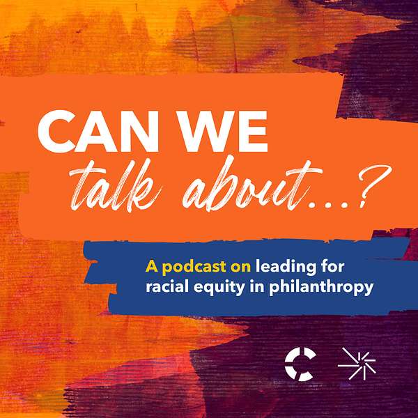 Can we talk about...? A podcast on leading for racial equity in philanthropy Podcast Artwork Image