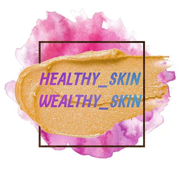 Healthy_Skin=Wealthy_Skin  Podcast Artwork Image