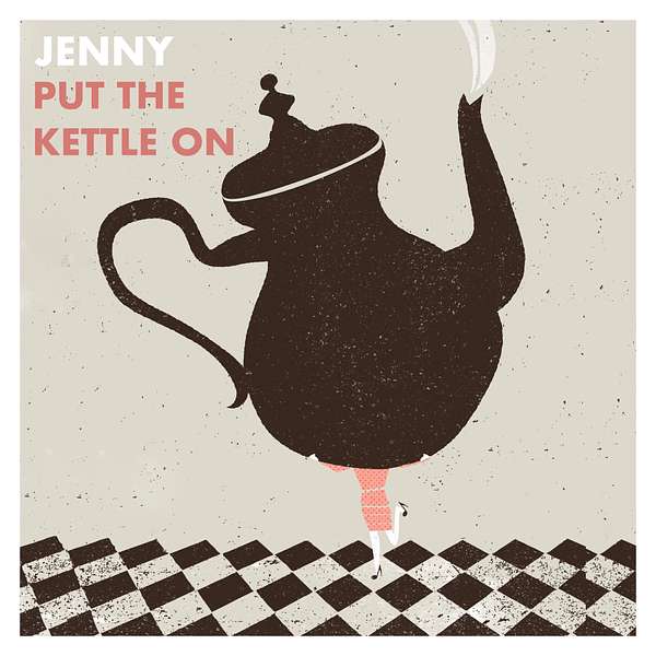 Jenny Put The Kettle On Podcast Artwork Image