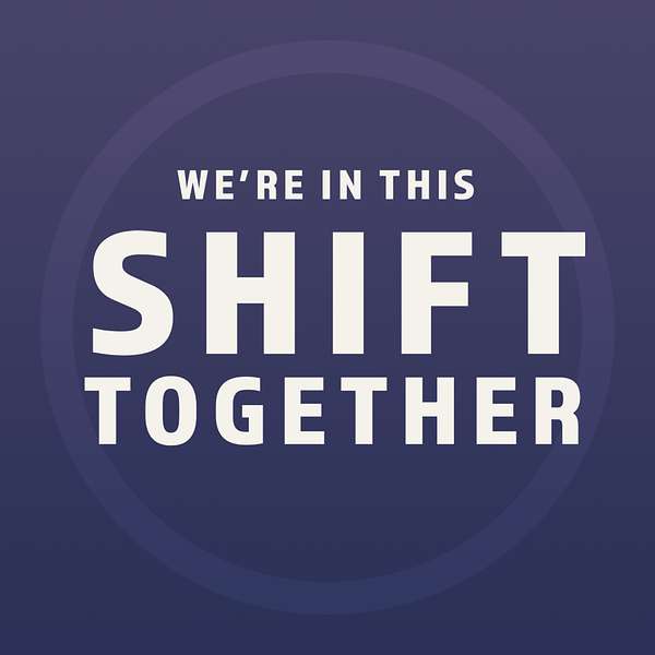 We're In This Shift Together Podcast Artwork Image