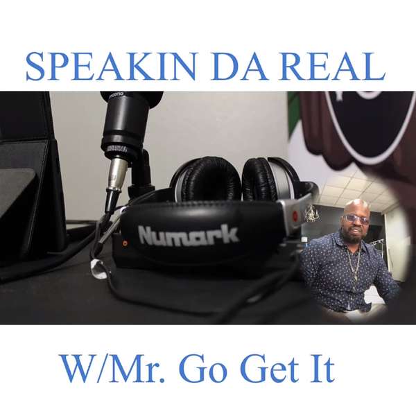 Speakin Da Real Podcast w/Mr. Go Get It Podcast Artwork Image
