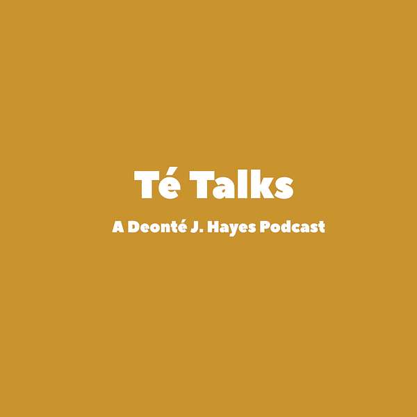 Té Talks: A Deonté J. Hayes Podcast Podcast Artwork Image