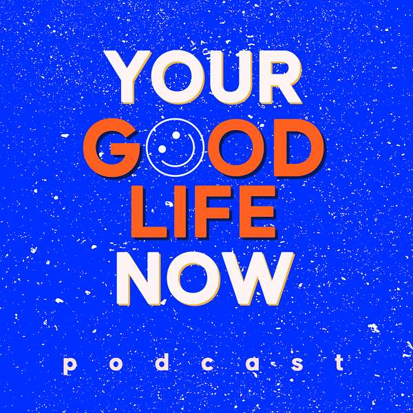 Your Good Life Now Podcast Artwork Image