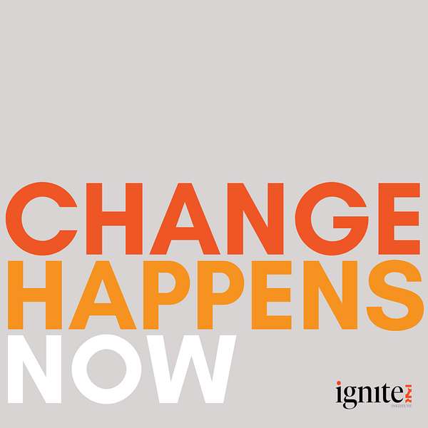 The Ignite Institute : CHANGE HAPPENS NOW! Podcast Artwork Image