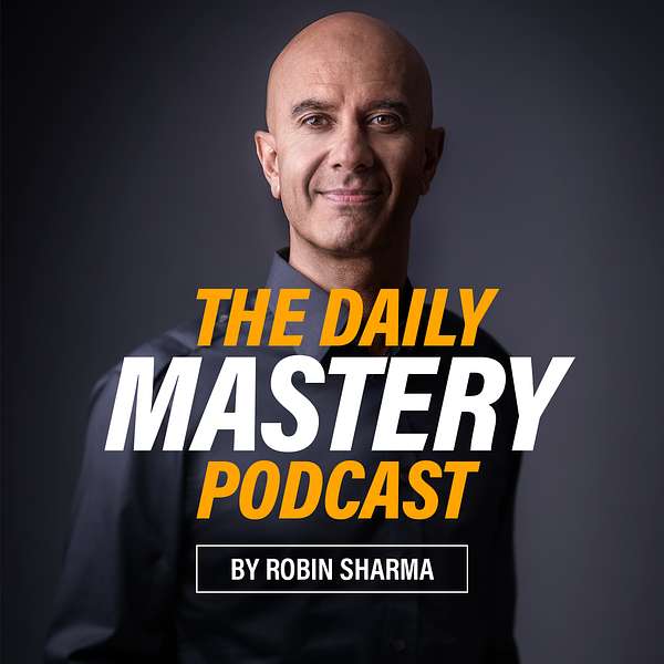 The Daily Mastery Podcast by Robin Sharma Podcast Artwork Image