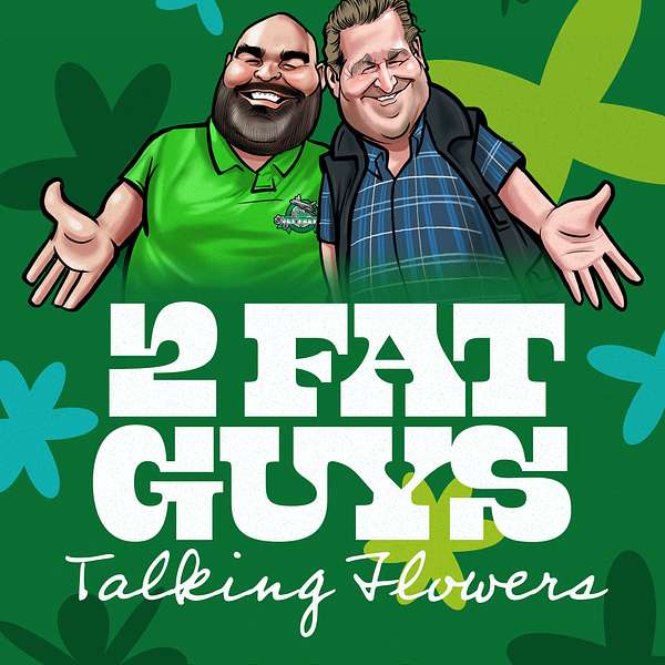 2 Fat Guys Talking Flowers Podcast Artwork Image