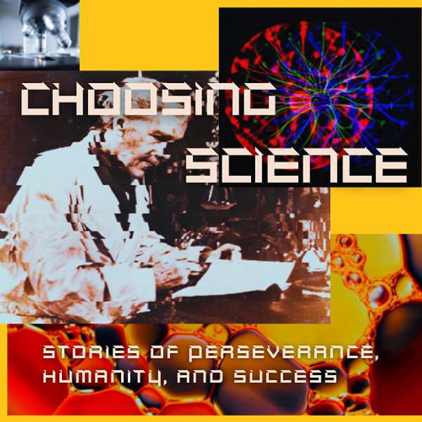 Choosing Science: Stories of Perseverance, Humanity, and Success Podcast Artwork Image