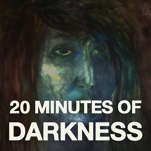 20 Minutes of Darkness  Podcast Artwork Image