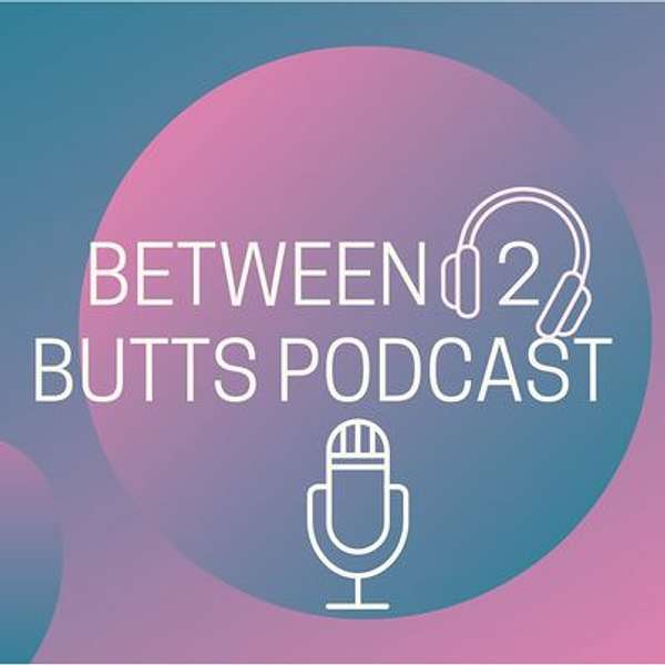Between 2 Butts: The Podcast That Lets Nothing Slip Between The Cracks Podcast Artwork Image