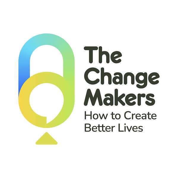 The Change Makers: How to Create Better Lives Podcast Artwork Image