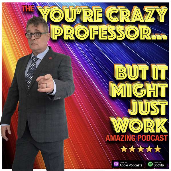 You're Crazy Professor...But It Might Just Work Podcast Artwork Image