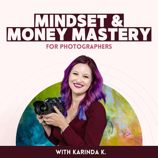 Mindset & Money Mastery for Photographers with Karinda K.  Podcast Artwork Image