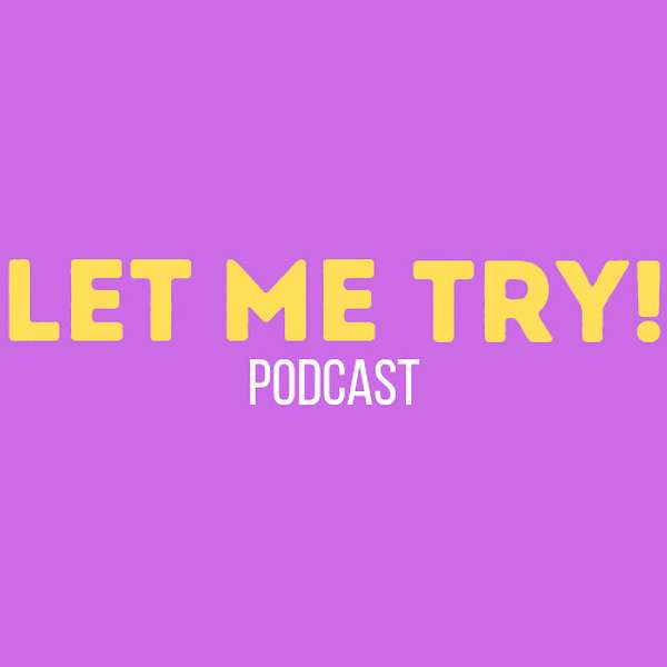Let Me Try! Podcast Artwork Image