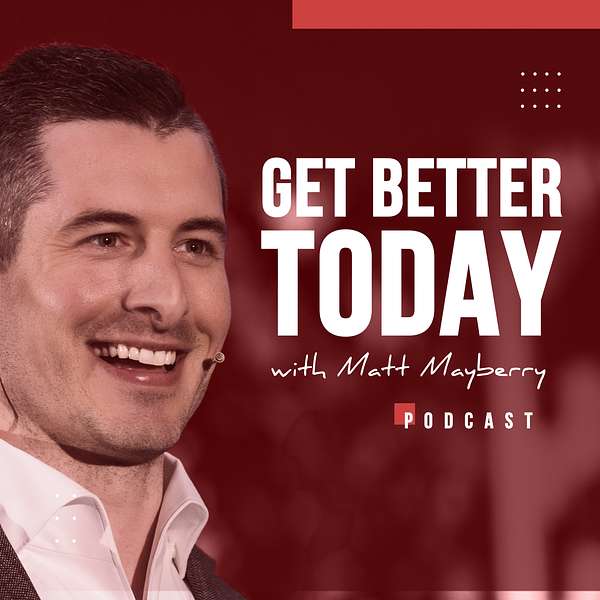 Get Better Today with Matt Mayberry Podcast Artwork Image