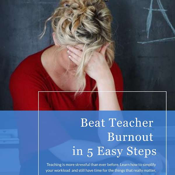 Beating Teacher Burnout Podcast Artwork Image
