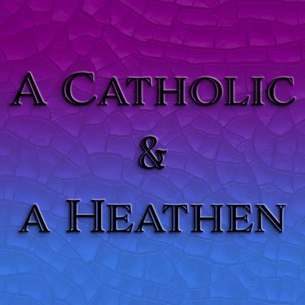 A Catholic and a Heathen Podcast Artwork Image
