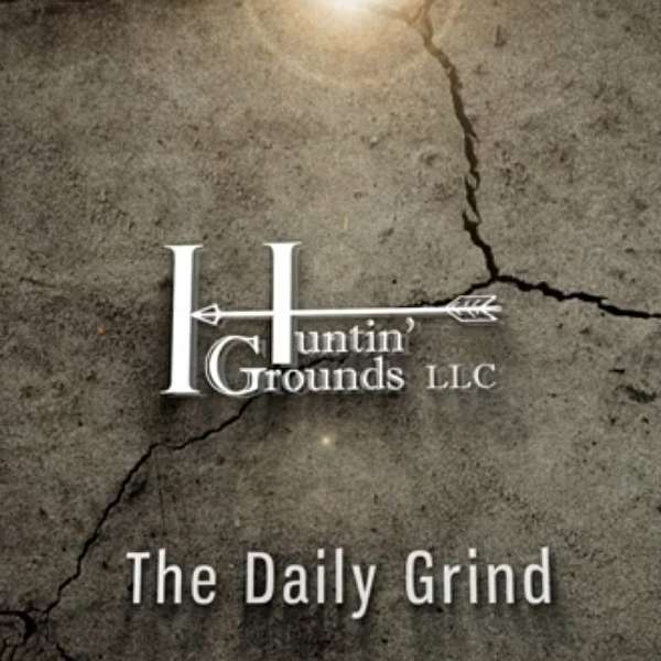 The Daily Grind: Presented by Huntin' Grounds LLC  Podcast Artwork Image