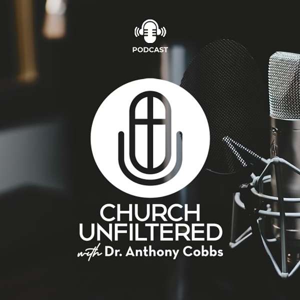 Church Unfiltered with Dr. Anthony Cobbs Podcast Artwork Image