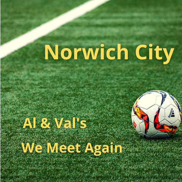Norwich City Football Club - Al & Val's We Meet Again Podcast Artwork Image