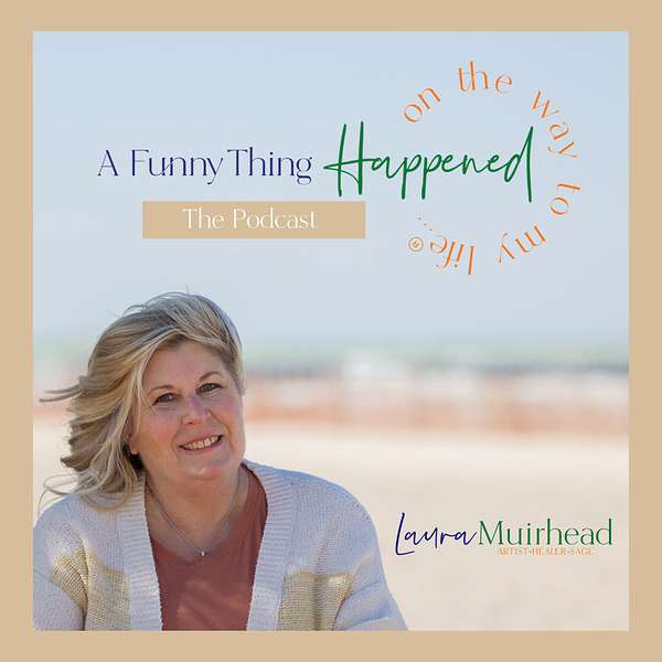 A Funny Thing Happened On The Way To My Life® with Laura Muirhead Podcast Artwork Image