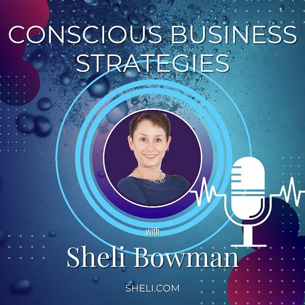 Conscious Business Strategies - Sheli Bowman Podcast Artwork Image