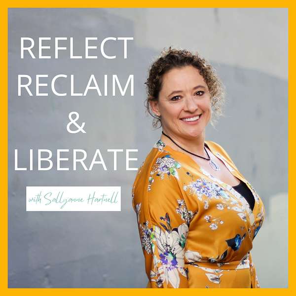 Reflect Reclaim & Liberate - with Sallyanne Hartnell Podcast Artwork Image
