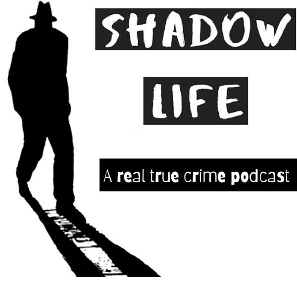 Shadow Life - A real true crime podcast Podcast Artwork Image