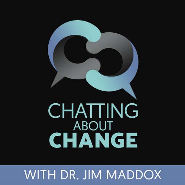 Chatting About Change with Dr. Jim Maddox Podcast Artwork Image