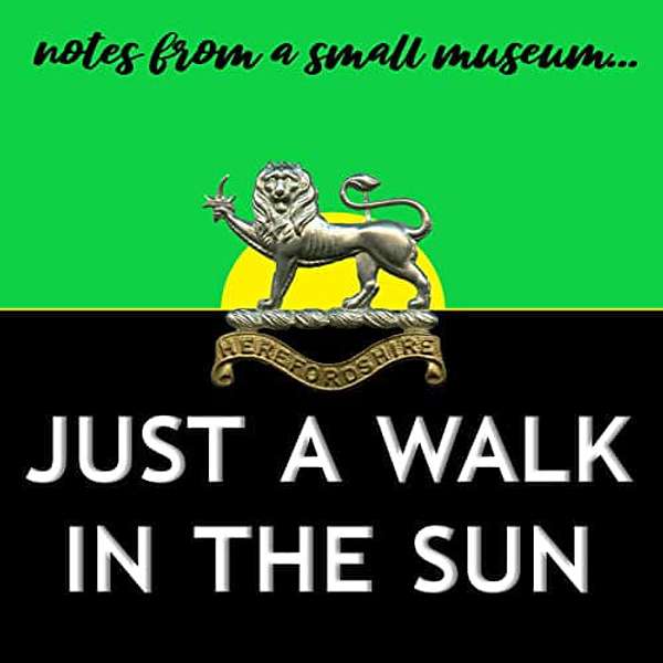 Just A Walk In The Sun with the Hereford Regiment Museum Podcast Artwork Image