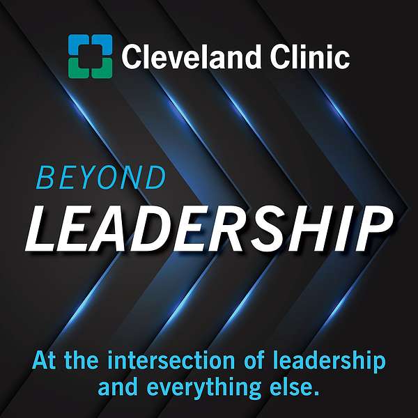 Beyond Leadership: a Cleveland Clinic Podcast Podcast Artwork Image
