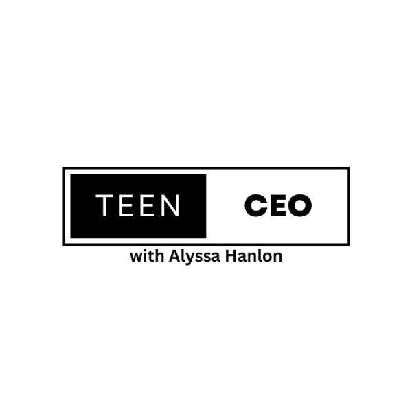 Teen CEO with Alyssa Hanlon Podcast Artwork Image