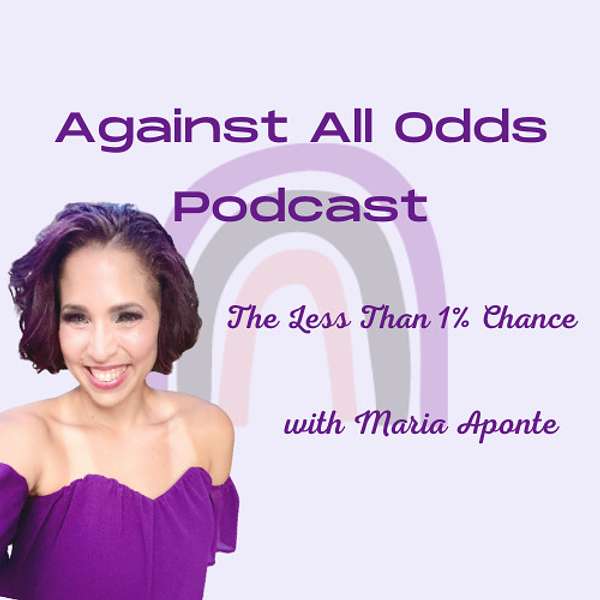 Against All Odds Podcast, The Less than 1% Chance with Maria Aponte Podcast Artwork Image