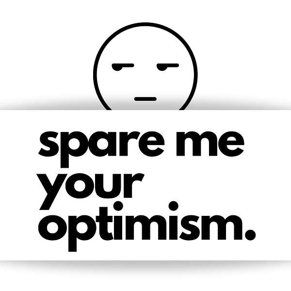 Spare Me Your Optimism Podcast Podcast Artwork Image