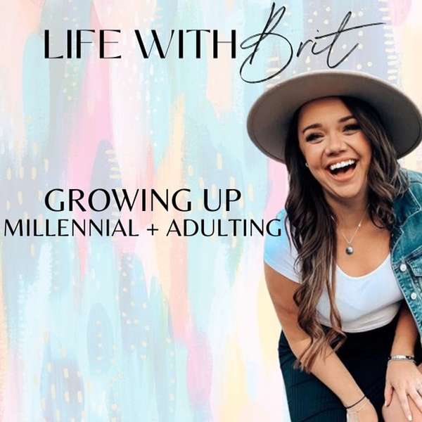 Life with Brit: Growing up Millennial + Adulting  Podcast Artwork Image