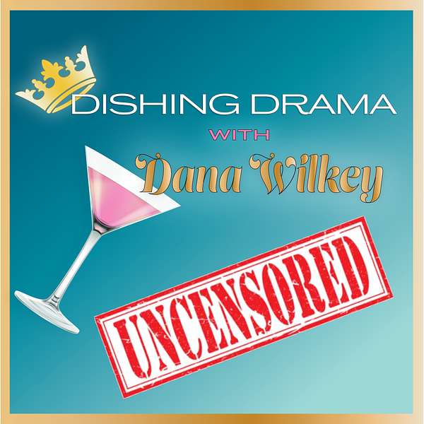Artwork for Dishing Drama with Dana Wilkey UNCENSORED