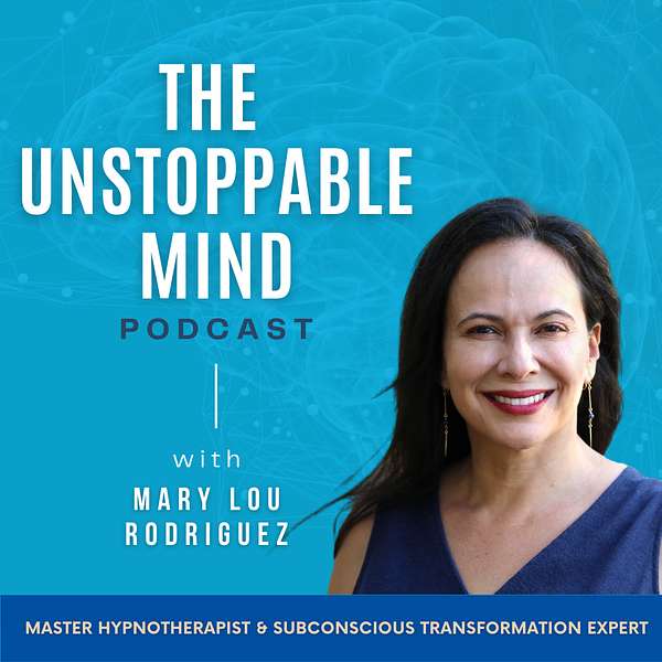 The Unstoppable Mind Podcast with Mary Lou Rodriguez Podcast Artwork Image