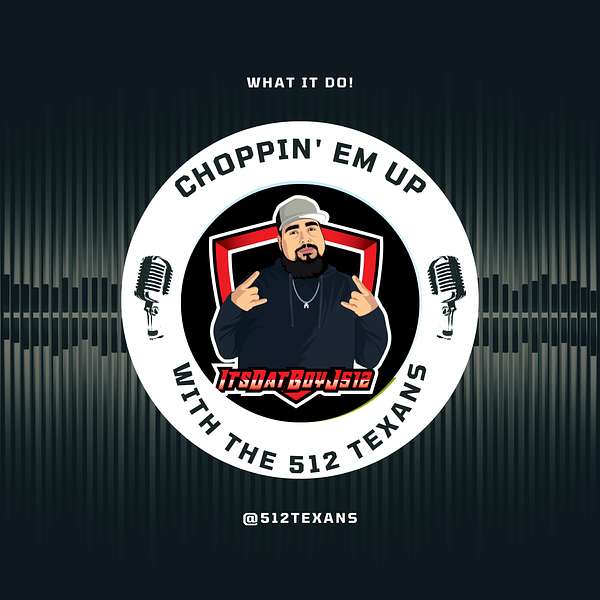 Choppin Em Up with the 512 Texans Podcast Artwork Image