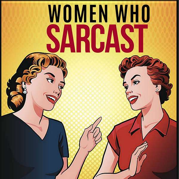 Women Who Sarcast Podcast Artwork Image