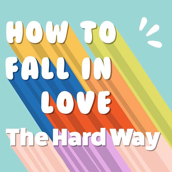 How to Fall in Love the Hard Way Podcast Artwork Image
