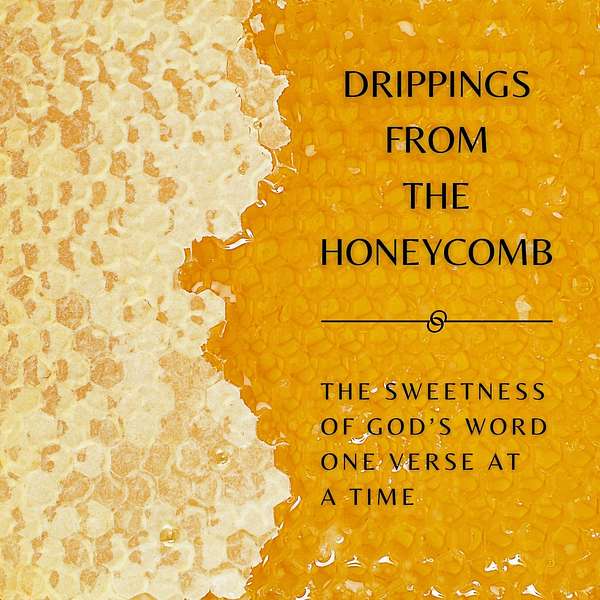 Drippings from the Honeycomb: The sweetness of God’s Word one verse at a time.  Podcast Artwork Image