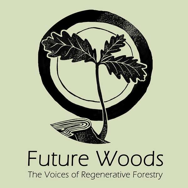 Future Woods: The Voices of Regenerative Forestry Podcast Artwork Image