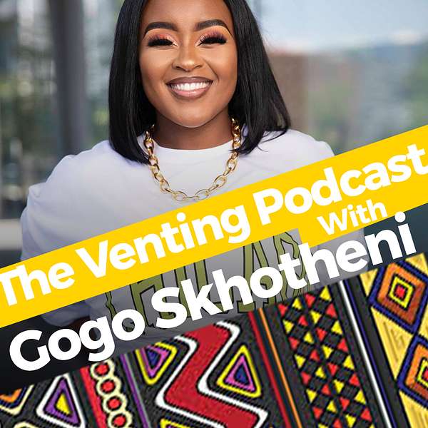 Gogo Skhotheni - The Venting Podcast  Podcast Artwork Image