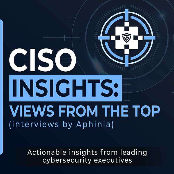 CISO Insights - Views from the Top - CISO Interview by Aphinia Podcast Artwork Image