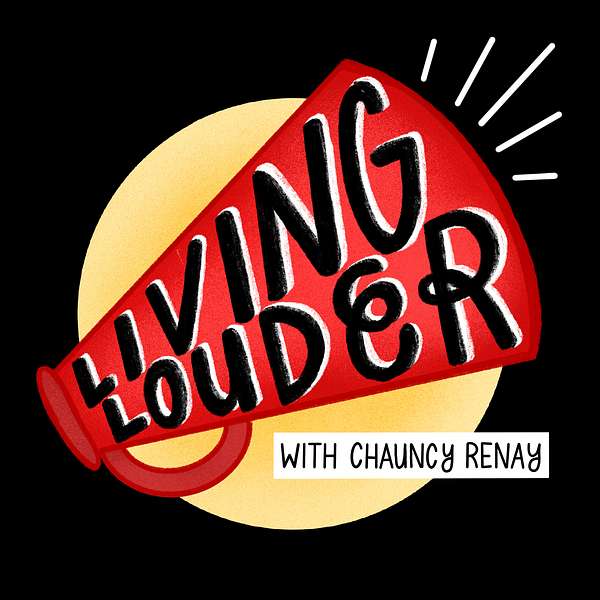 Living Louder with Chauncy Renay Podcast Artwork Image