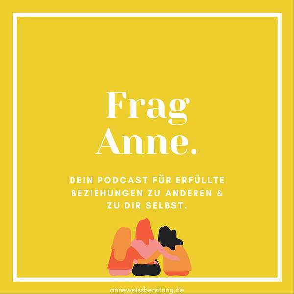 Frag Anne. Dein Podcast für erfüllte Beziehungen zu anderen & zu dir selbst. Podcast Artwork Image