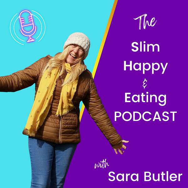 The Slim, Happy & Eating Podcast with Sara Butler Podcast Artwork Image