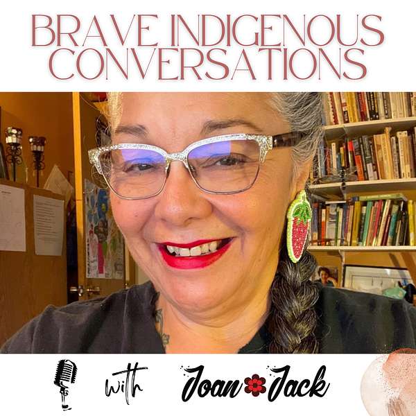 BRAVE INDIGENOUS CONVERSATIONS with Joan Jack Podcast Artwork Image